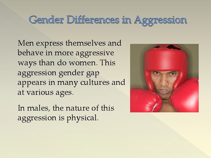 Gender Differences in Aggression Men express themselves and behave in more aggressive ways than