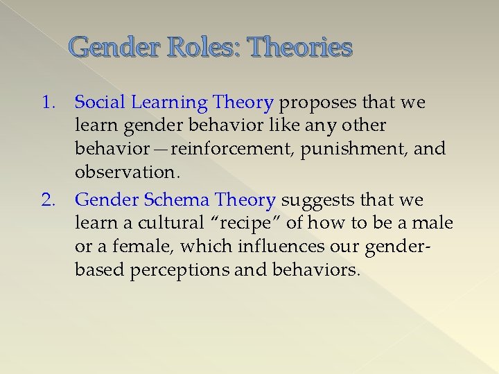 Gender Roles: Theories 1. Social Learning Theory proposes that we learn gender behavior like