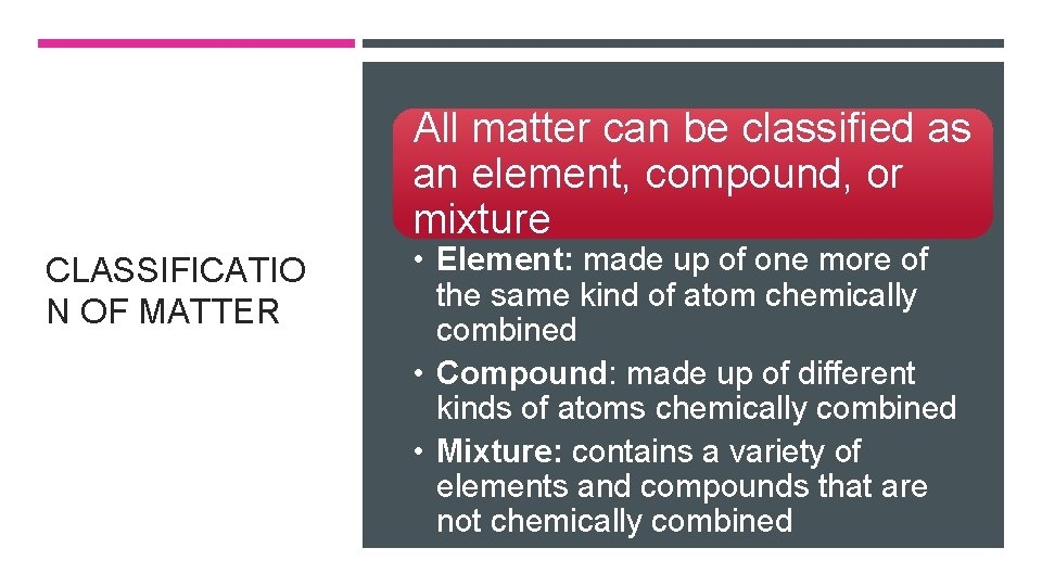 All matter can be classified as an element, compound, or mixture CLASSIFICATIO N OF