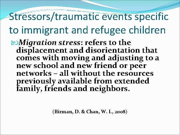 Stressors/traumatic events specific to immigrant and refugee children Migration stress: refers to the displacement