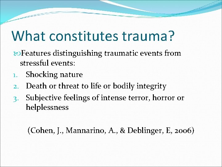 What constitutes trauma? Features distinguishing traumatic events from stressful events: 1. Shocking nature 2.