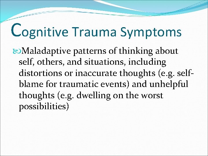 Cognitive Trauma Symptoms Maladaptive patterns of thinking about self, others, and situations, including distortions