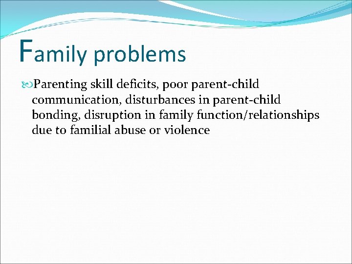 Family problems Parenting skill deficits, poor parent-child communication, disturbances in parent-child bonding, disruption in