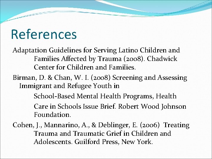 References Adaptation Guidelines for Serving Latino Children and Families Affected by Trauma (2008). Chadwick