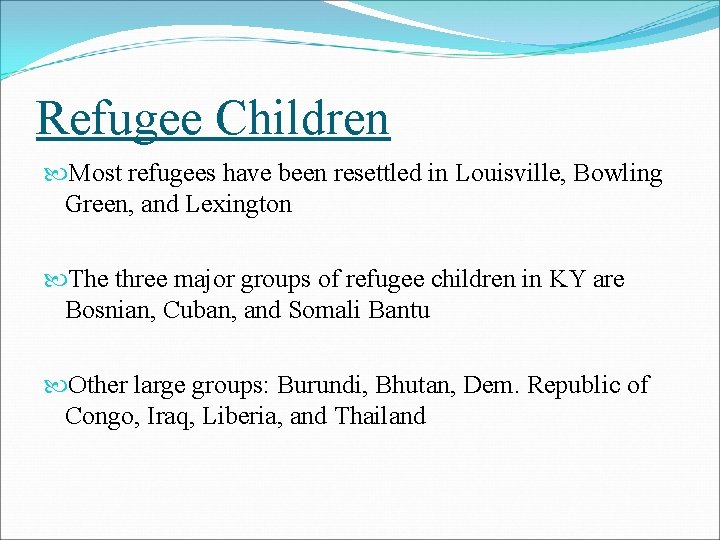 Refugee Children Most refugees have been resettled in Louisville, Bowling Green, and Lexington The