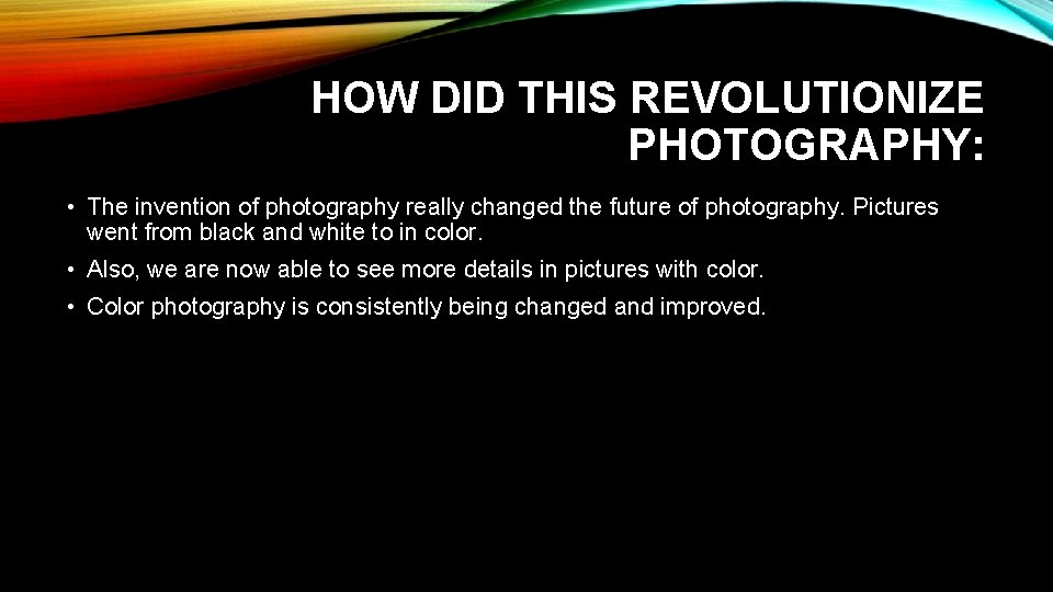 HOW DID THIS REVOLUTIONIZE PHOTOGRAPHY: • The invention of photography really changed the future