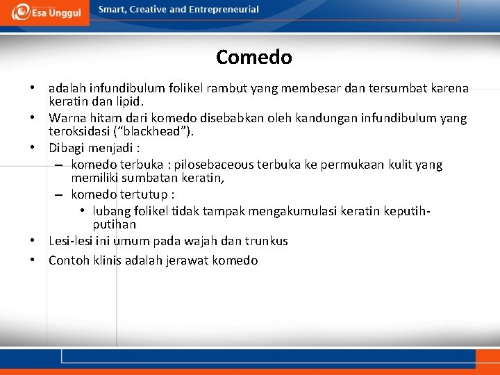 Comedo • adalah infundibulum folikel rambut yang membesar dan tersumbat karena keratin dan lipid.