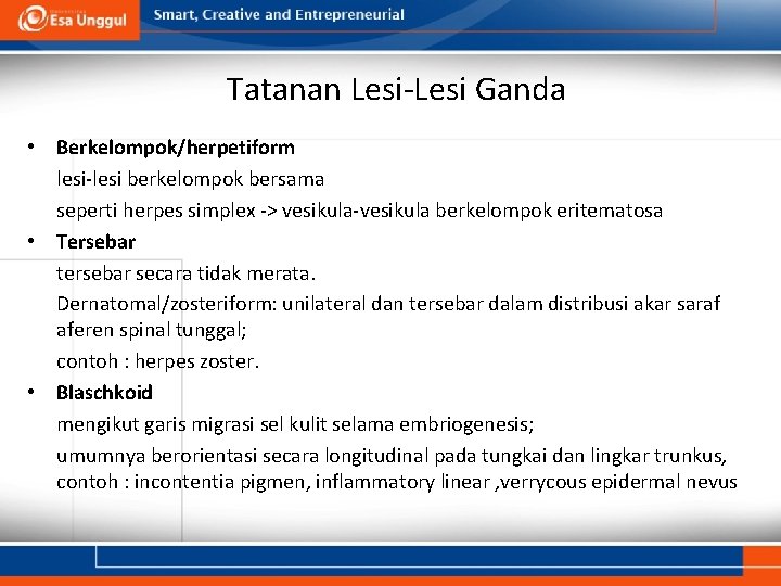 Tatanan Lesi-Lesi Ganda • Berkelompok/herpetiform lesi-lesi berkelompok bersama seperti herpes simplex -> vesikula-vesikula berkelompok