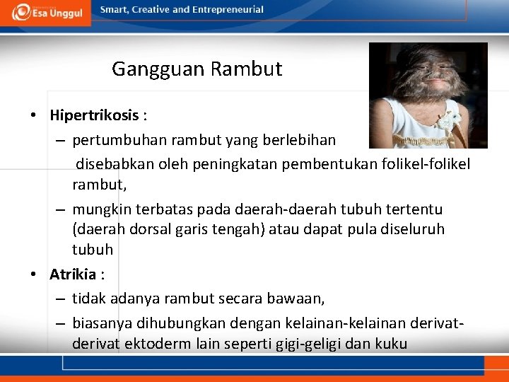 Gangguan Rambut • Hipertrikosis : – pertumbuhan rambut yang berlebihan disebabkan oleh peningkatan pembentukan
