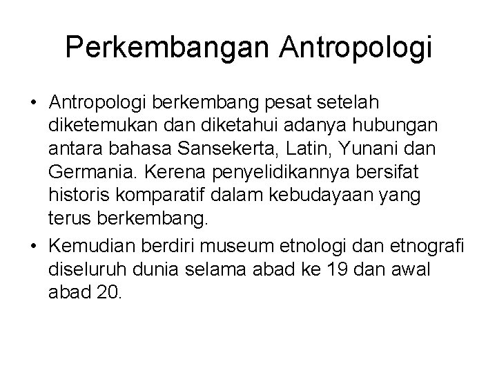 Perkembangan Antropologi • Antropologi berkembang pesat setelah diketemukan diketahui adanya hubungan antara bahasa Sansekerta,