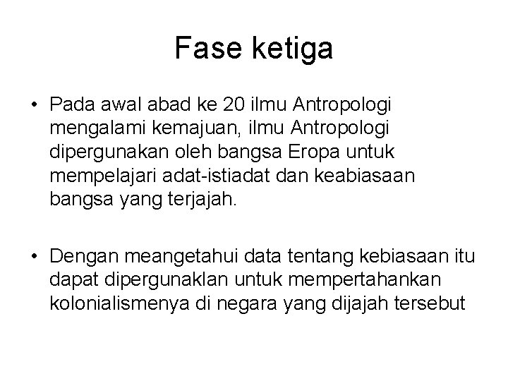 Fase ketiga • Pada awal abad ke 20 ilmu Antropologi mengalami kemajuan, ilmu Antropologi