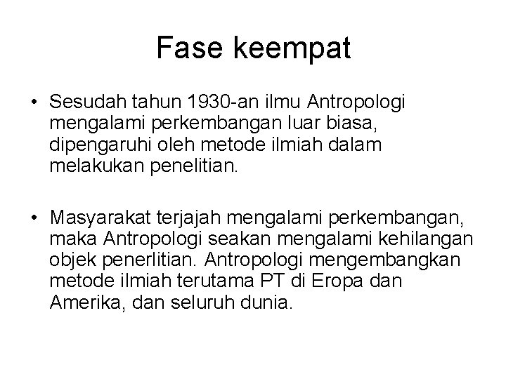 Fase keempat • Sesudah tahun 1930 -an ilmu Antropologi mengalami perkembangan luar biasa, dipengaruhi