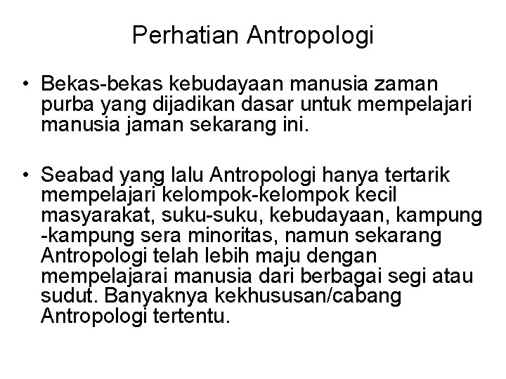 Perhatian Antropologi • Bekas-bekas kebudayaan manusia zaman purba yang dijadikan dasar untuk mempelajari manusia