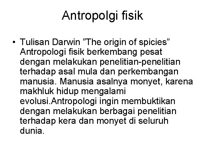 Antropolgi fisik • Tulisan Darwin ”The origin of spicies” Antropologi fisik berkembang pesat dengan