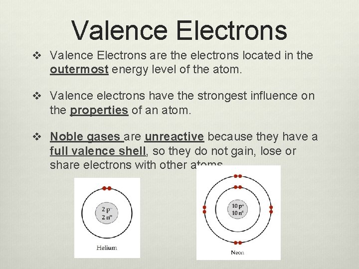 Valence Electrons v Valence Electrons are the electrons located in the outermost energy level