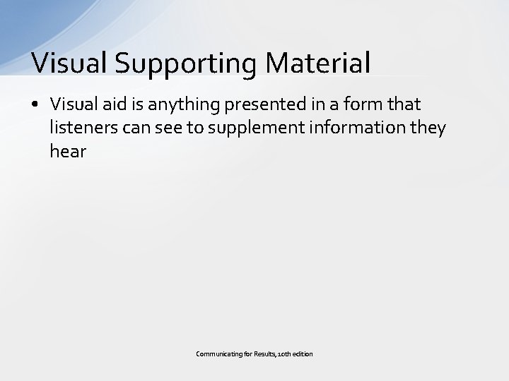 Visual Supporting Material • Visual aid is anything presented in a form that listeners