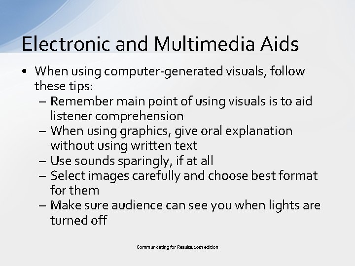Electronic and Multimedia Aids • When using computer-generated visuals, follow these tips: – Remember