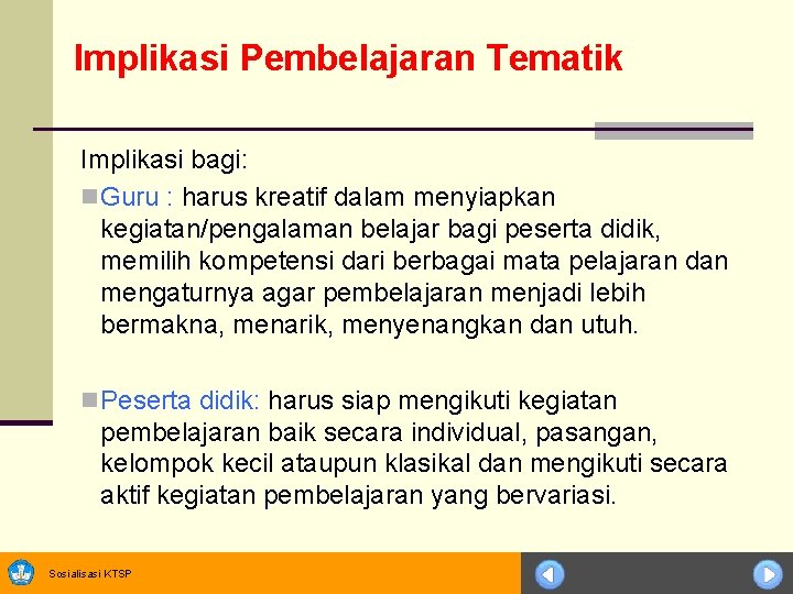 Implikasi Pembelajaran Tematik Implikasi bagi: n Guru : harus kreatif dalam menyiapkan kegiatan/pengalaman belajar