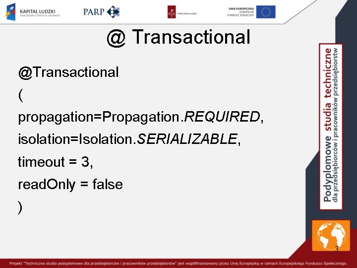 @ Transactional @Transactional ( propagation=Propagation. REQUIRED, isolation=Isolation. SERIALIZABLE, timeout = 3, read. Only =