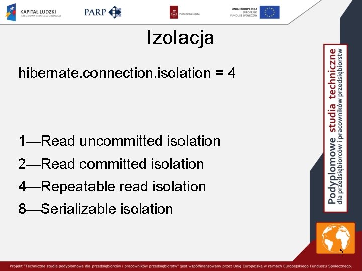 Izolacja hibernate. connection. isolation = 4 1—Read uncommitted isolation 2—Read committed isolation 4—Repeatable read