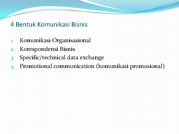 4 Bentuk Komunikasi Bisnis 1. 2. 3. 4. Komunikasi Organisasional Korespondensi Bisnis Specific/technical data