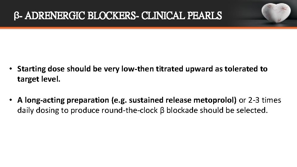 β- ADRENERGIC BLOCKERS- CLINICAL PEARLS • Starting dose should be very low-then titrated upward