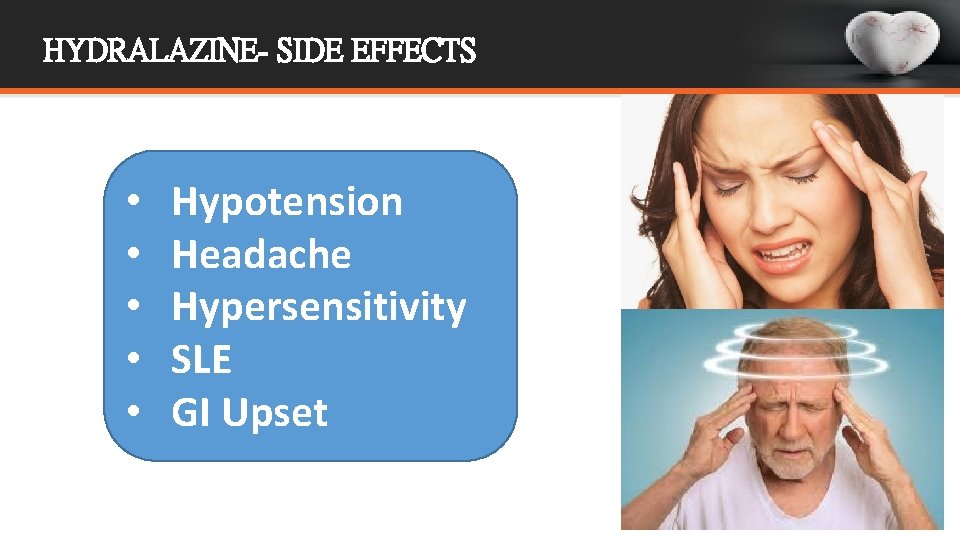 HYDRALAZINE- SIDE EFFECTS • • • Hypotension Headache Hypersensitivity SLE GI Upset 