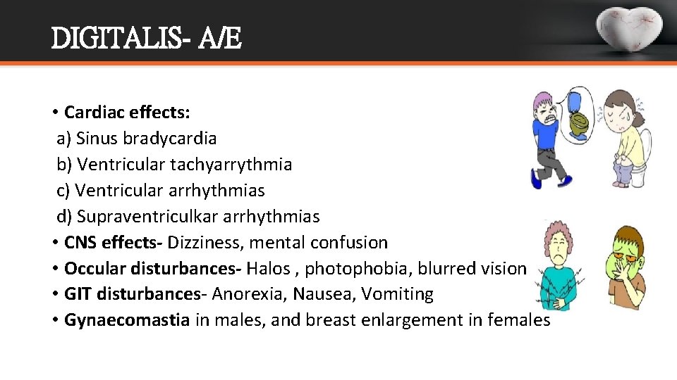 DIGITALIS- A/E • Cardiac effects: a) Sinus bradycardia b) Ventricular tachyarrythmia c) Ventricular arrhythmias