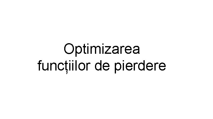 Optimizarea funcțiilor de pierdere 