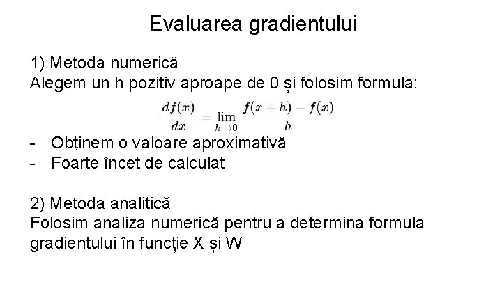 Evaluarea gradientului 1) Metoda numerică Alegem un h pozitiv aproape de 0 și folosim