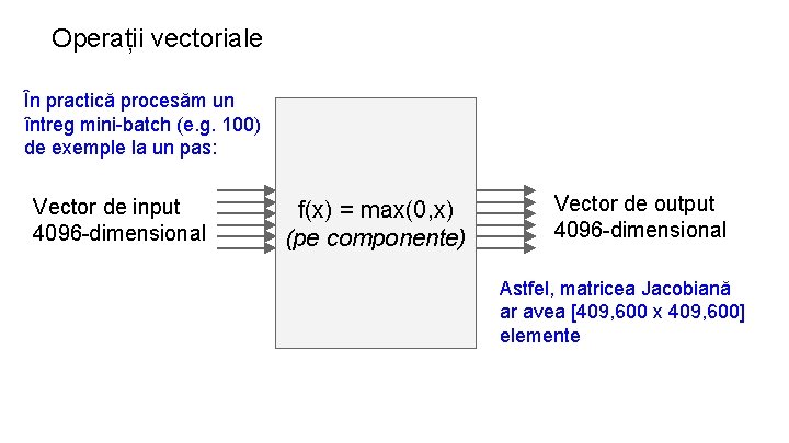 Operații vectoriale În practică procesăm un întreg mini-batch (e. g. 100) de exemple la
