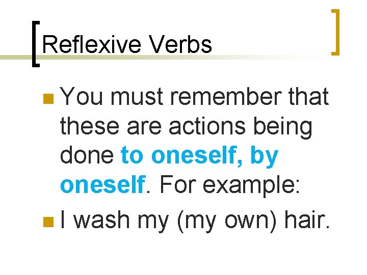 Reflexive Verbs n You must remember that these are actions being done to oneself,