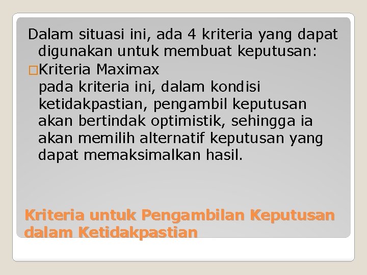 Dalam situasi ini, ada 4 kriteria yang dapat digunakan untuk membuat keputusan: �Kriteria Maximax