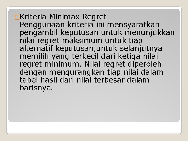 �Kriteria Minimax Regret Penggunaan kriteria ini mensyaratkan pengambil keputusan untuk menunjukkan nilai regret maksimum