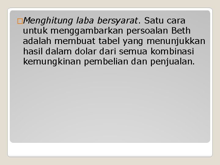 �Menghitung laba bersyarat. Satu cara untuk menggambarkan persoalan Beth adalah membuat tabel yang menunjukkan