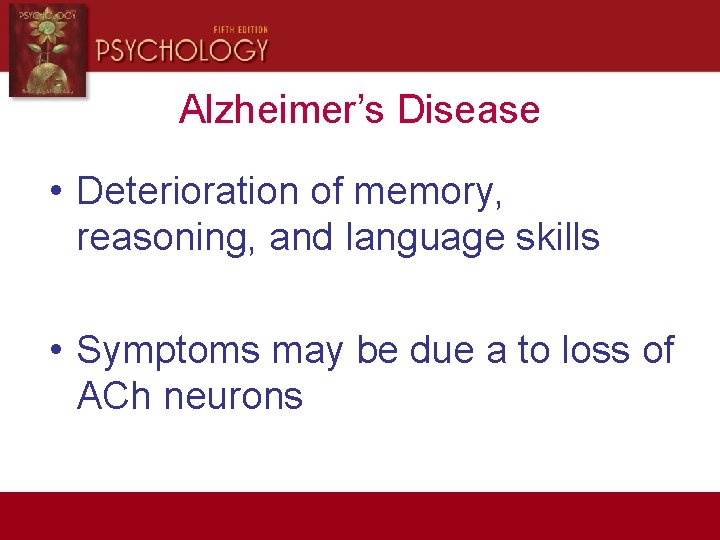 Alzheimer’s Disease • Deterioration of memory, reasoning, and language skills • Symptoms may be