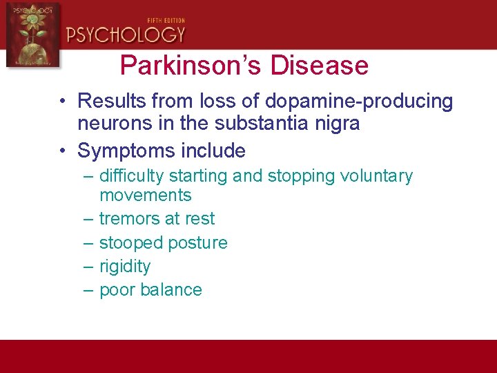 Parkinson’s Disease • Results from loss of dopamine-producing neurons in the substantia nigra •