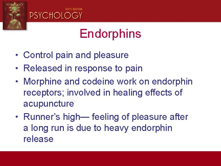 Endorphins • Control pain and pleasure • Released in response to pain • Morphine