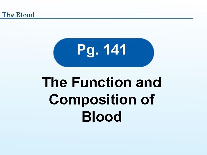 The Blood Pg. 141 The Function and Composition of Blood 