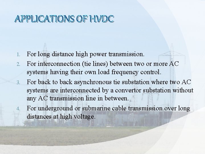 APPLICATIONS OF HVDC For long distance high power transmission. 2. For interconnection (tie lines)