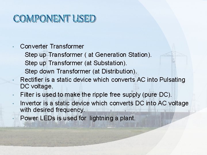 COMPONENT USED • • • Converter Transformer Step up Transformer ( at Generation Station).