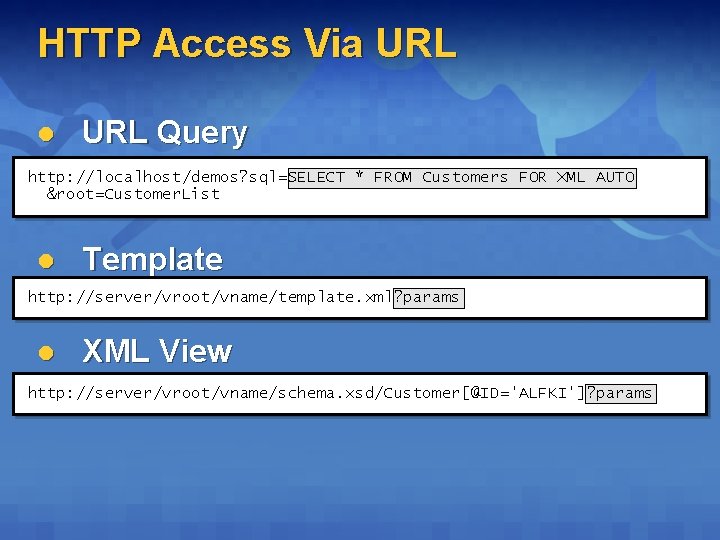 HTTP Access Via URL l URL Query http: //localhost/demos? sql=SELECT * FROM Customers FOR HTTP Access Via URL l URL Query http: //localhost/demos? sql=SELECT * FROM Customers FOR