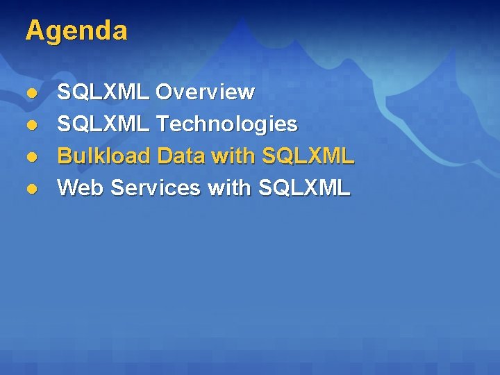 Agenda l l SQLXML Overview SQLXML Technologies Bulkload Data with SQLXML Web Services with Agenda l l SQLXML Overview SQLXML Technologies Bulkload Data with SQLXML Web Services with