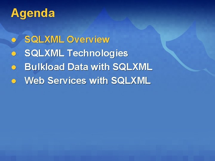 Agenda l l SQLXML Overview SQLXML Technologies Bulkload Data with SQLXML Web Services with Agenda l l SQLXML Overview SQLXML Technologies Bulkload Data with SQLXML Web Services with