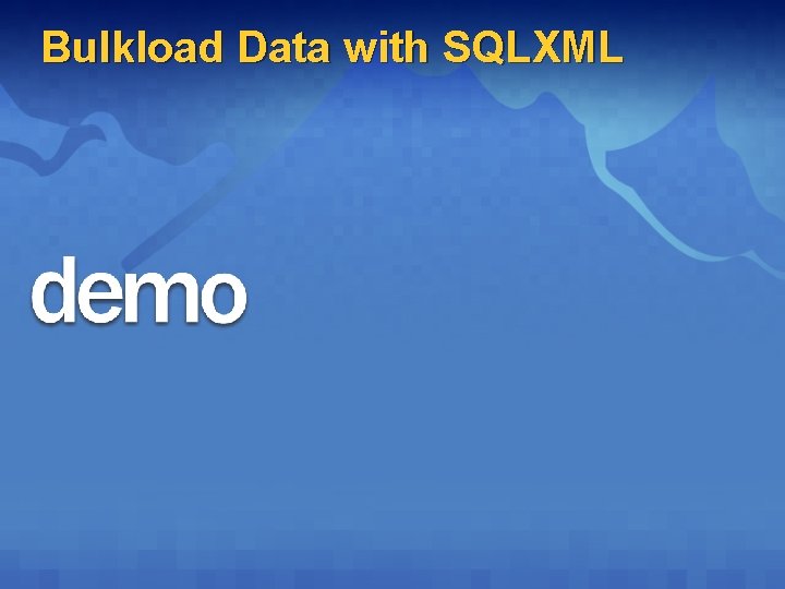 Bulkload Data with SQLXML  Bulkload Data with SQLXML