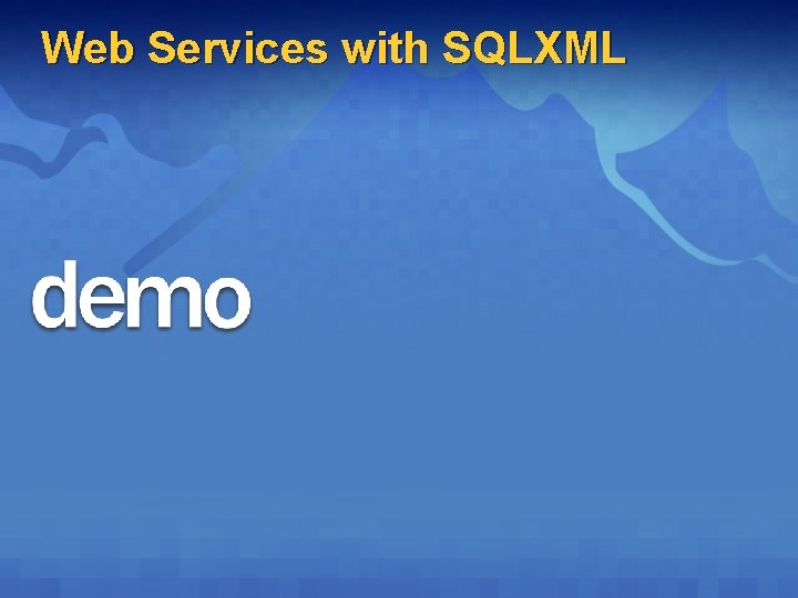Web Services with SQLXML  Web Services with SQLXML