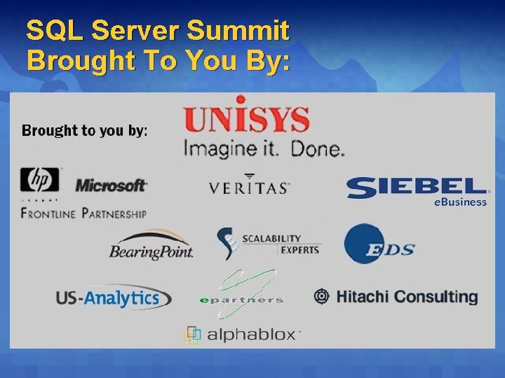 SQL Server Summit Brought To You By:  SQL Server Summit Brought To You By: