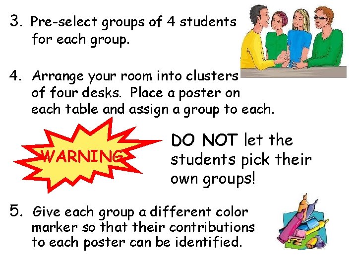 3. Pre-select groups of 4 students for each group. 4. Arrange your room into