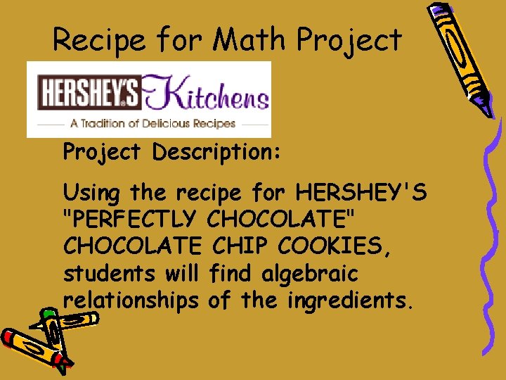 Recipe for Math Project Description: Using the recipe for HERSHEY'S "PERFECTLY CHOCOLATE" CHOCOLATE CHIP