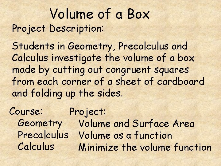 Volume of a Box Project Description: Students in Geometry, Precalculus and Calculus investigate the